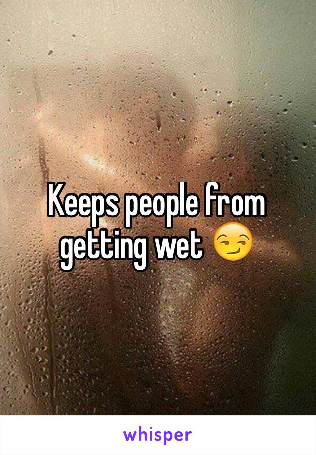 Keeps people from getting wet 😏