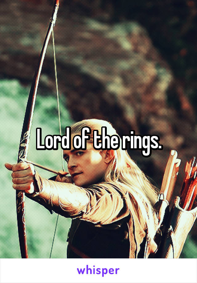 Lord of the rings.