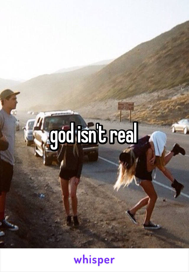 god isn't real 