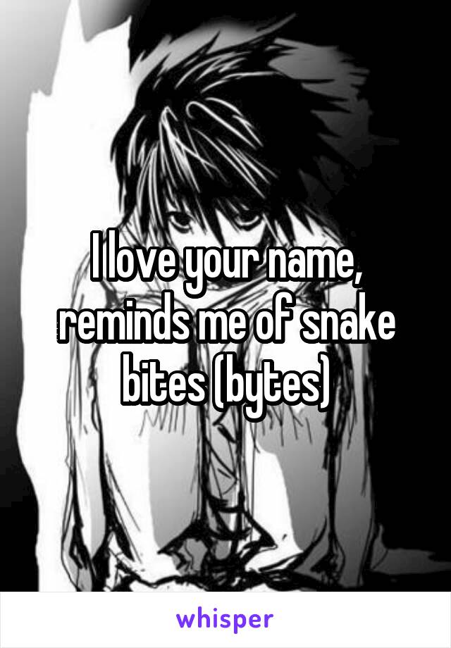 I love your name, reminds me of snake bites (bytes)