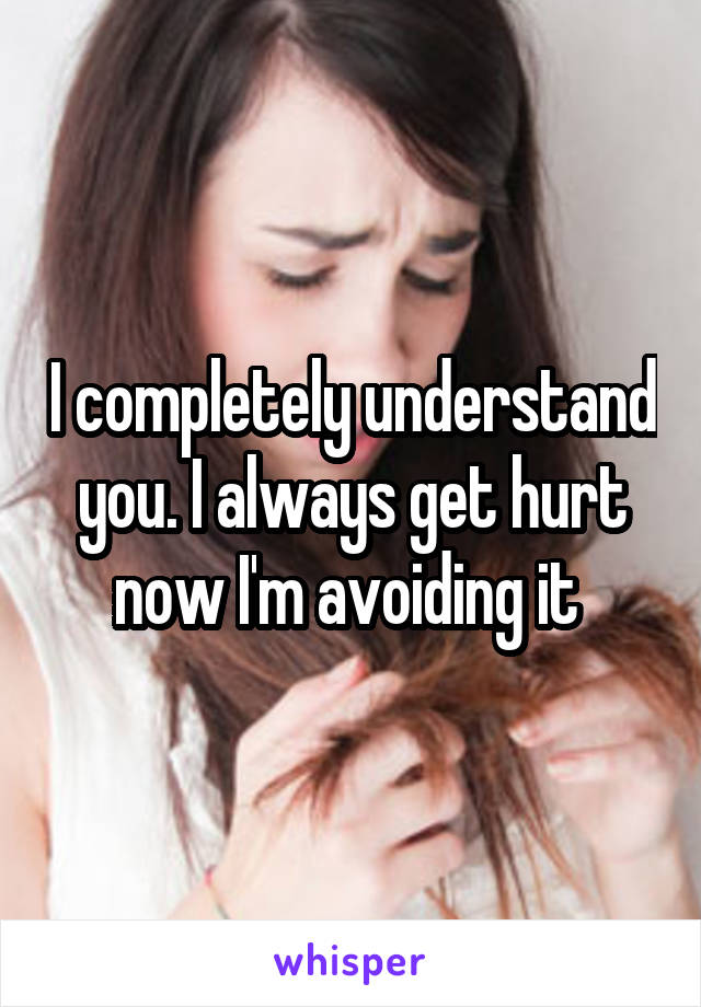 I completely understand you. I always get hurt now I'm avoiding it 