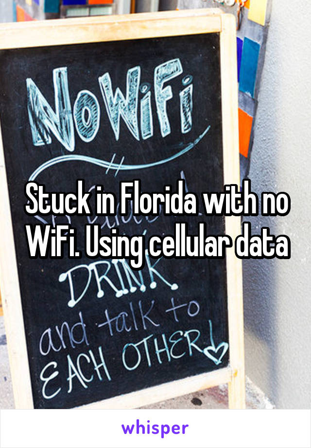 Stuck in Florida with no WiFi. Using cellular data