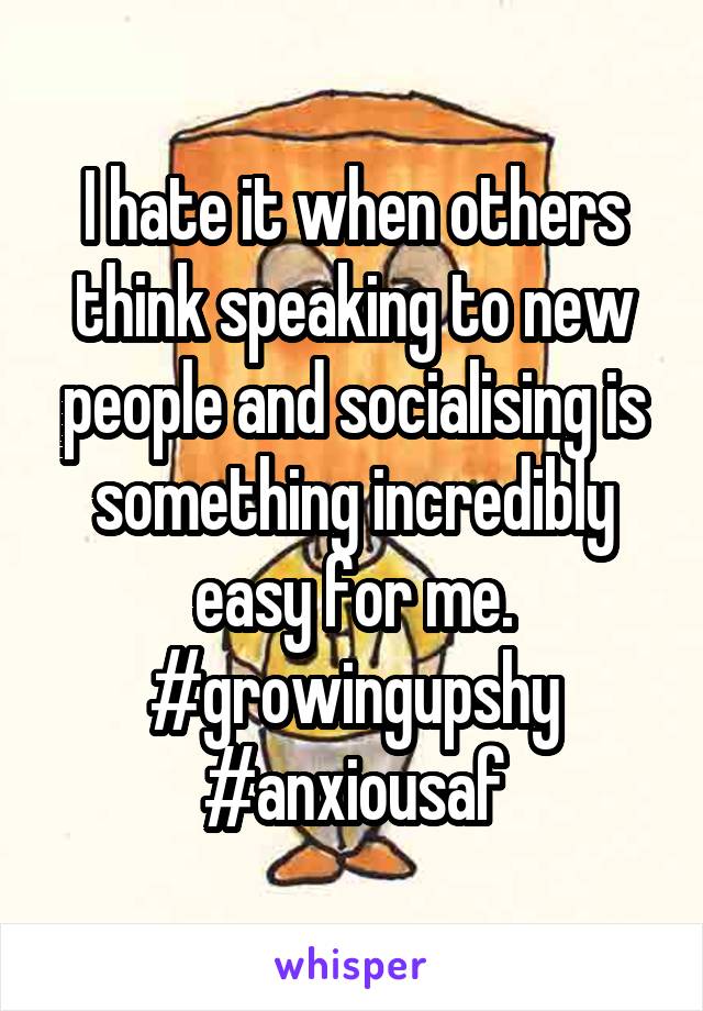 I hate it when others think speaking to new people and socialising is something incredibly easy for me.
#growingupshy
#anxiousaf