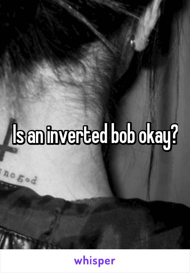 Is an inverted bob okay?