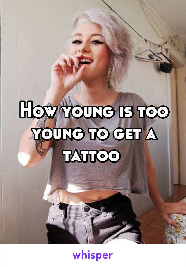 How young is too young to get a tattoo 