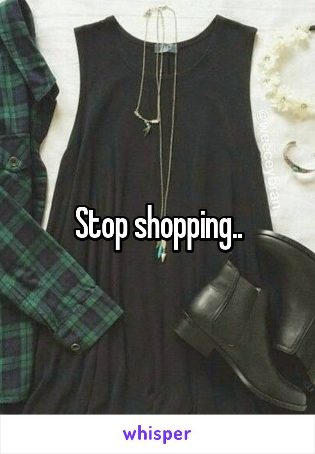 Stop shopping..