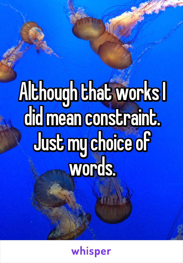 Although that works I did mean constraint. Just my choice of words.