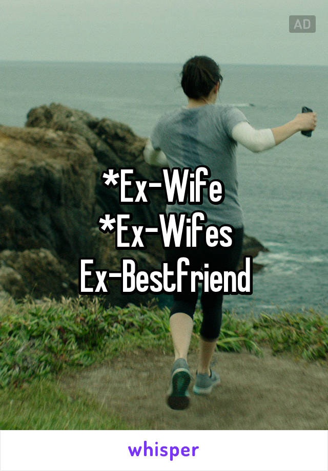 *Ex-Wife 
*Ex-Wifes Ex-Bestfriend