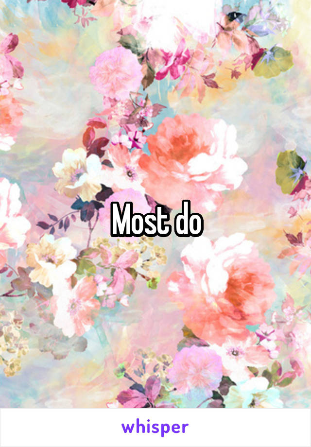 Most do