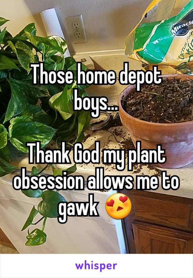 Those home depot boys...

Thank God my plant obsession allows me to gawk 😍