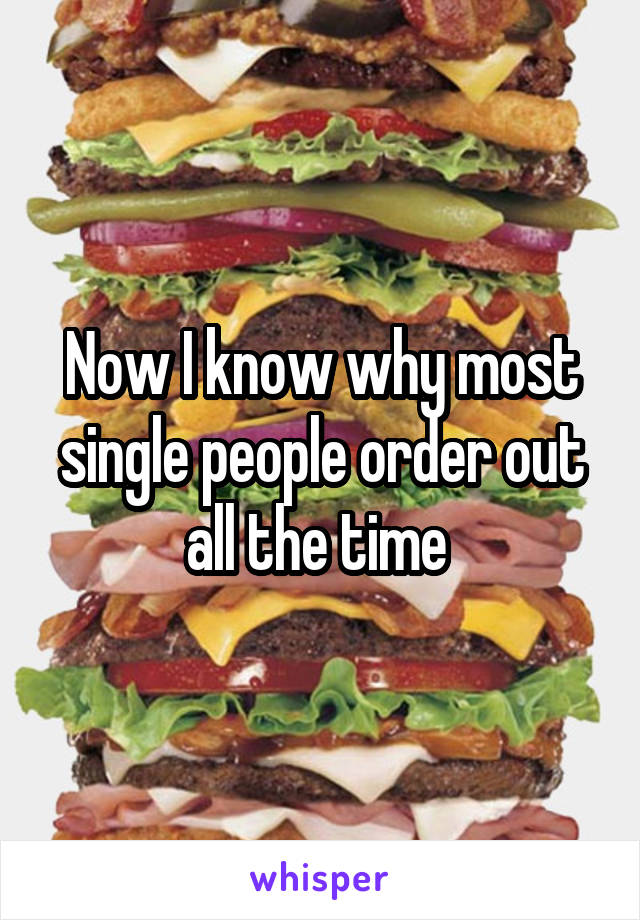 Now I know why most single people order out all the time 