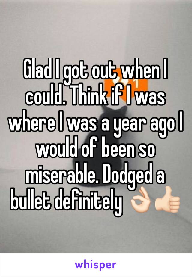 Glad I got out when I could. Think if I was where I was a year ago I would of been so miserable. Dodged a bullet definitely 👌🏻👍🏻