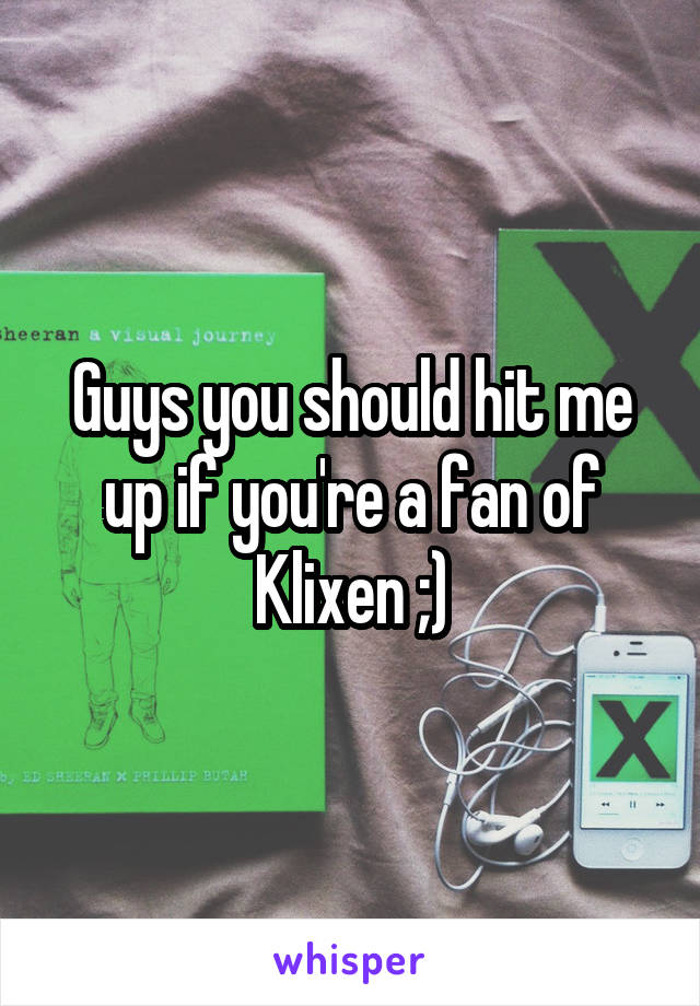 Guys you should hit me up if you're a fan of Klixen ;)