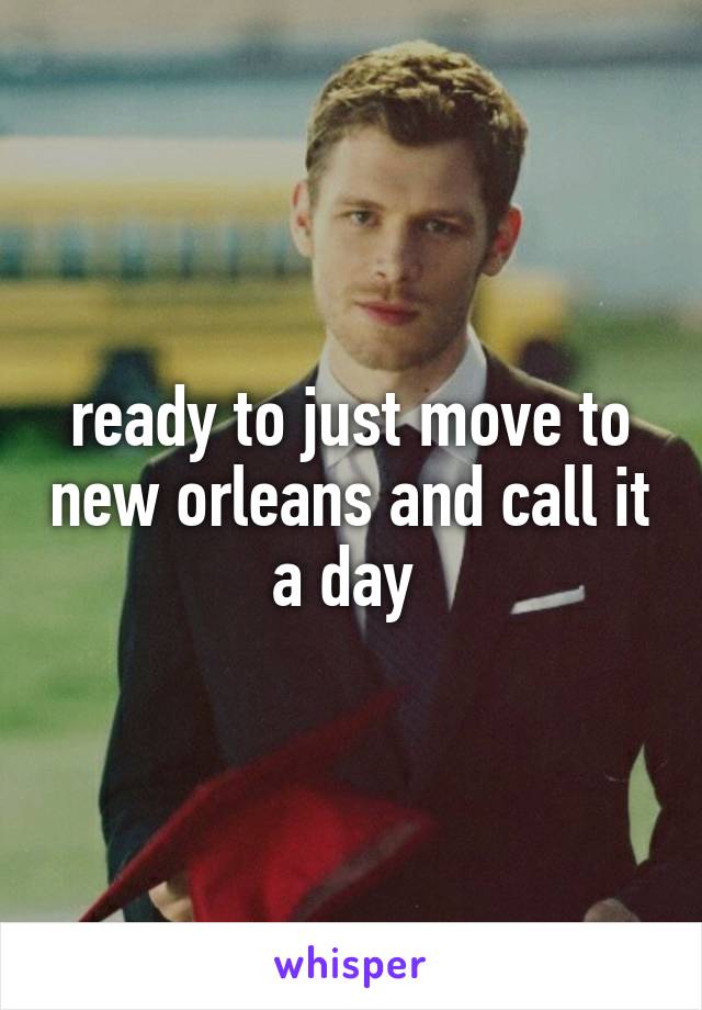 ready to just move to new orleans and call it a day 