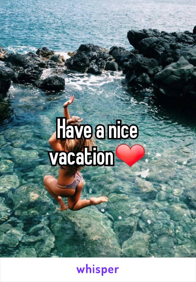 Have a nice vacation❤