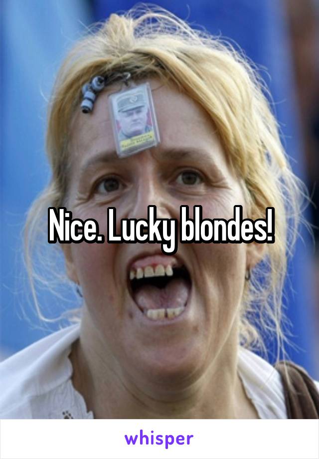 Nice. Lucky blondes!