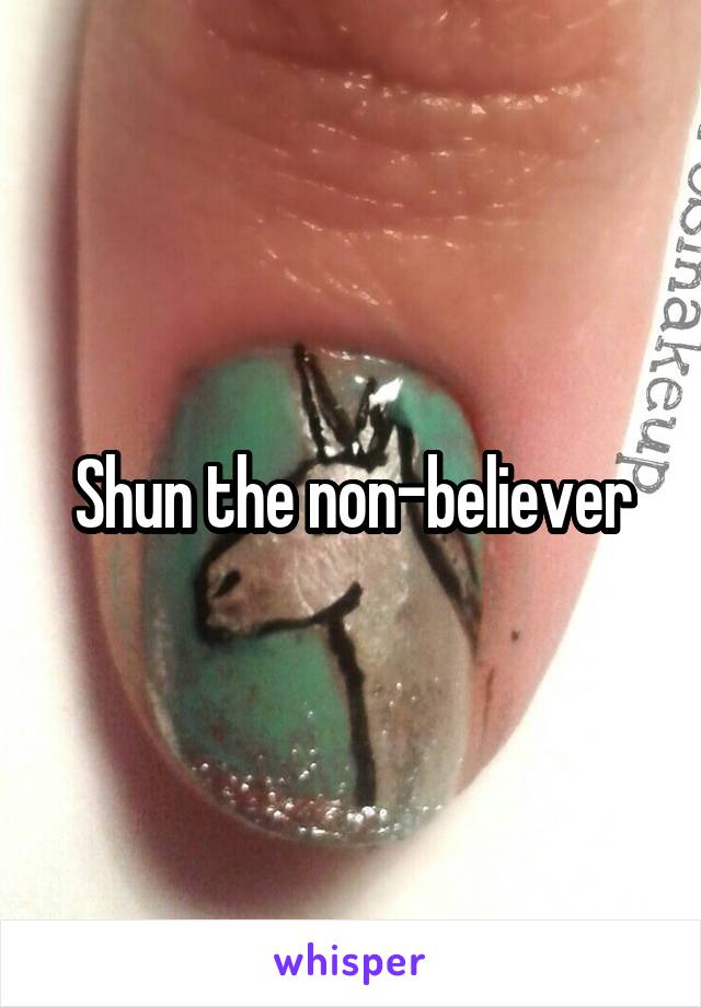 Shun the non-believer