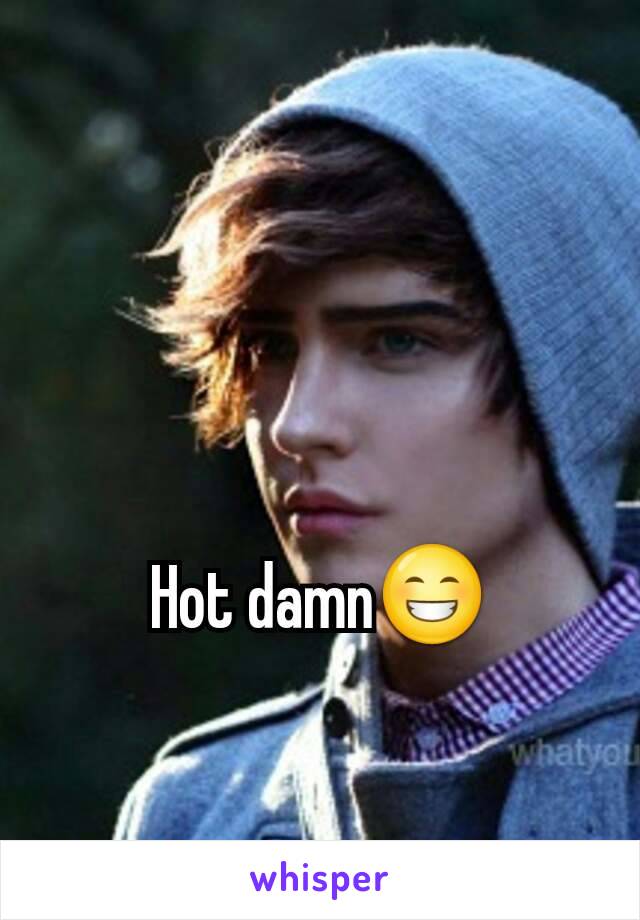 Hot damn😁