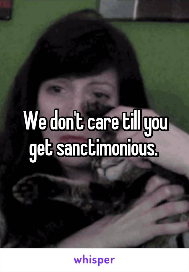 We don't care till you get sanctimonious. 