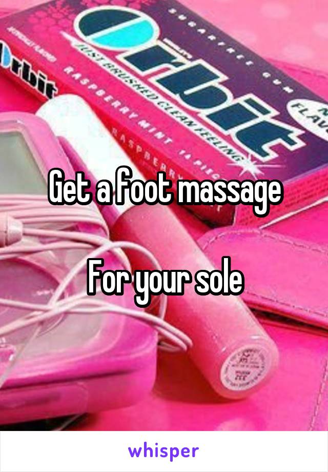 Get a foot massage

For your sole