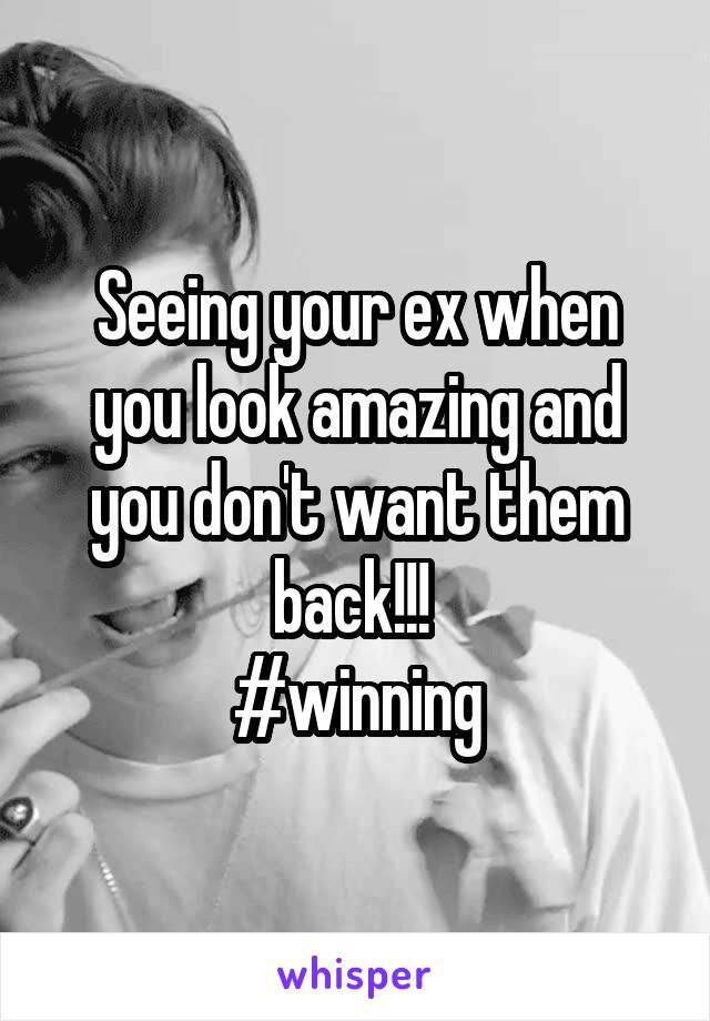 Seeing your ex when you look amazing and you don't want them back!!! 
#winning