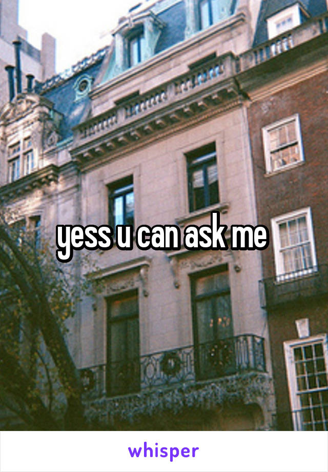 yess u can ask me 