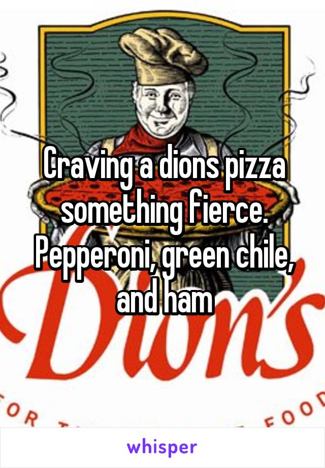 Craving a dions pizza something fierce. Pepperoni, green chile, and ham