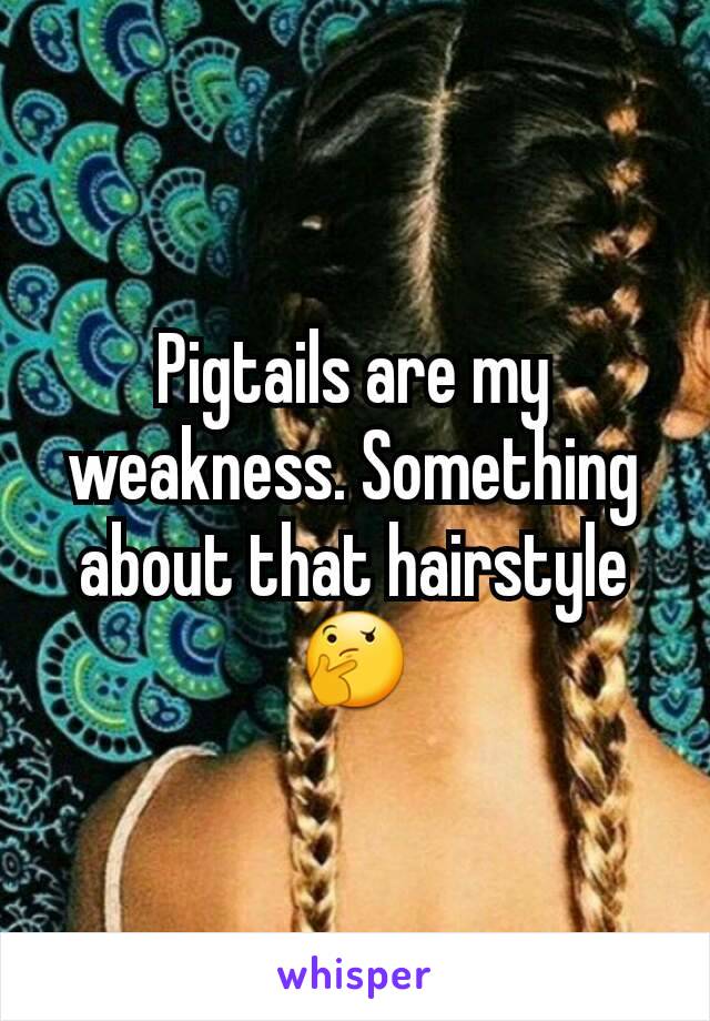 Pigtails are my weakness. Something about that hairstyle 🤔