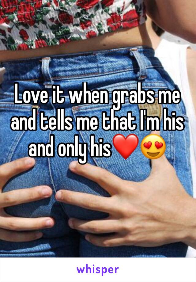 Love it when grabs me and tells me that I'm his and only his❤️😍