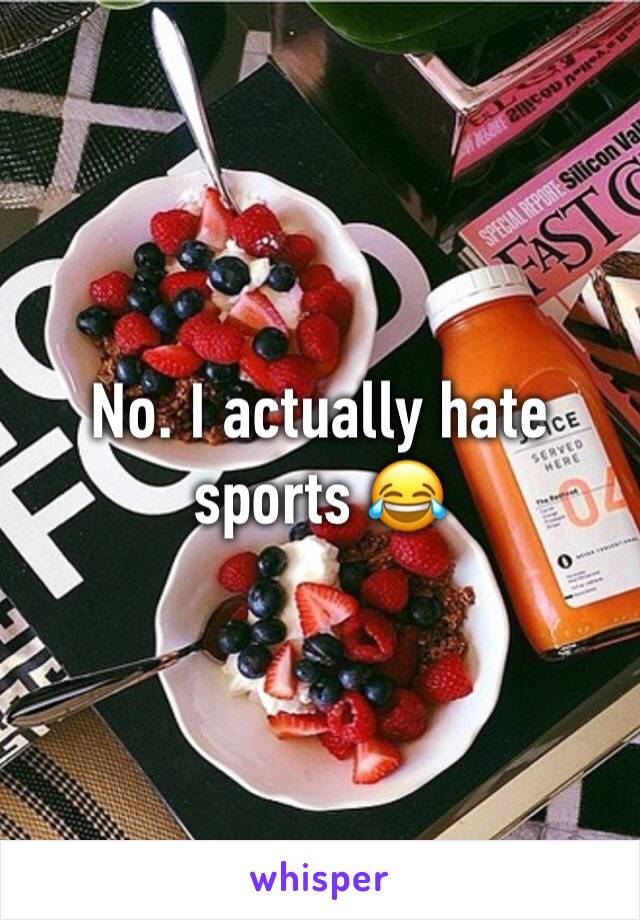 No. I actually hate sports 😂