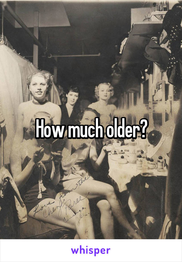 How much older?