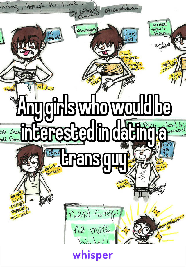 Any girls who would be interested in dating a trans guy