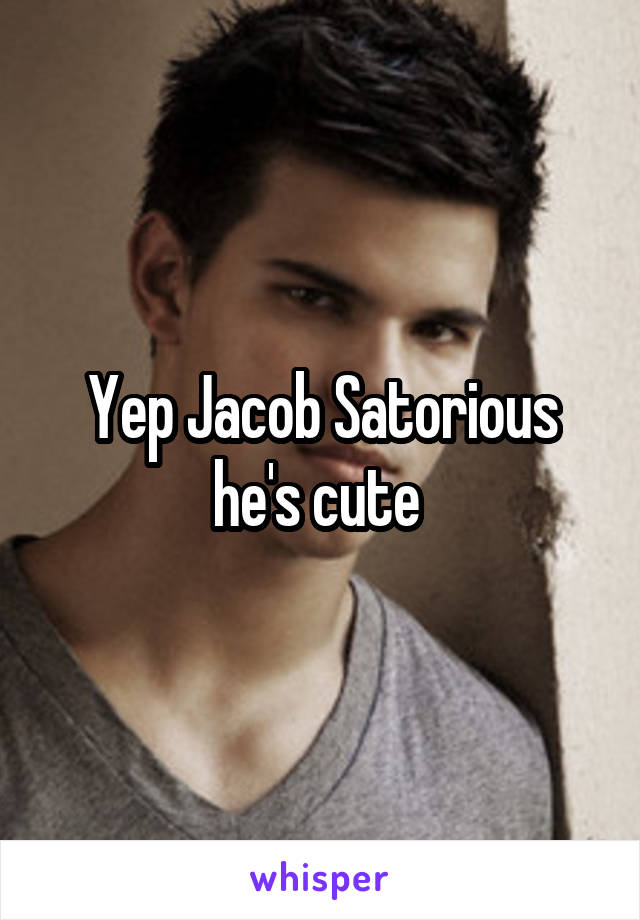 Yep Jacob Satorious he's cute 