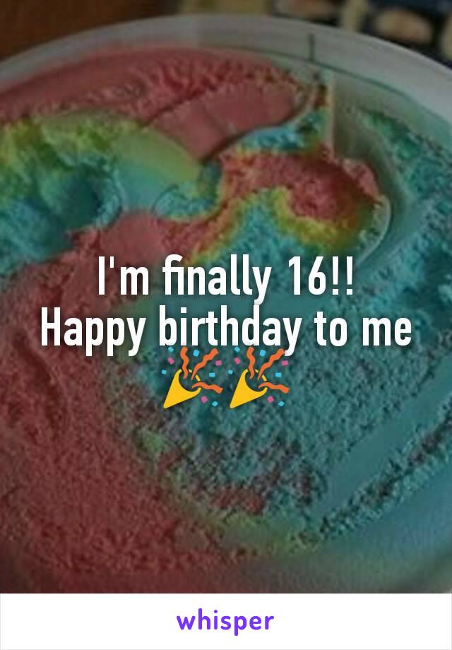 I'm finally 16!!
Happy birthday to me 🎉🎉