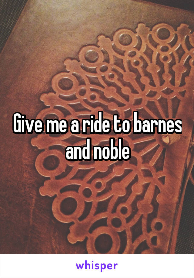 Give me a ride to barnes and noble