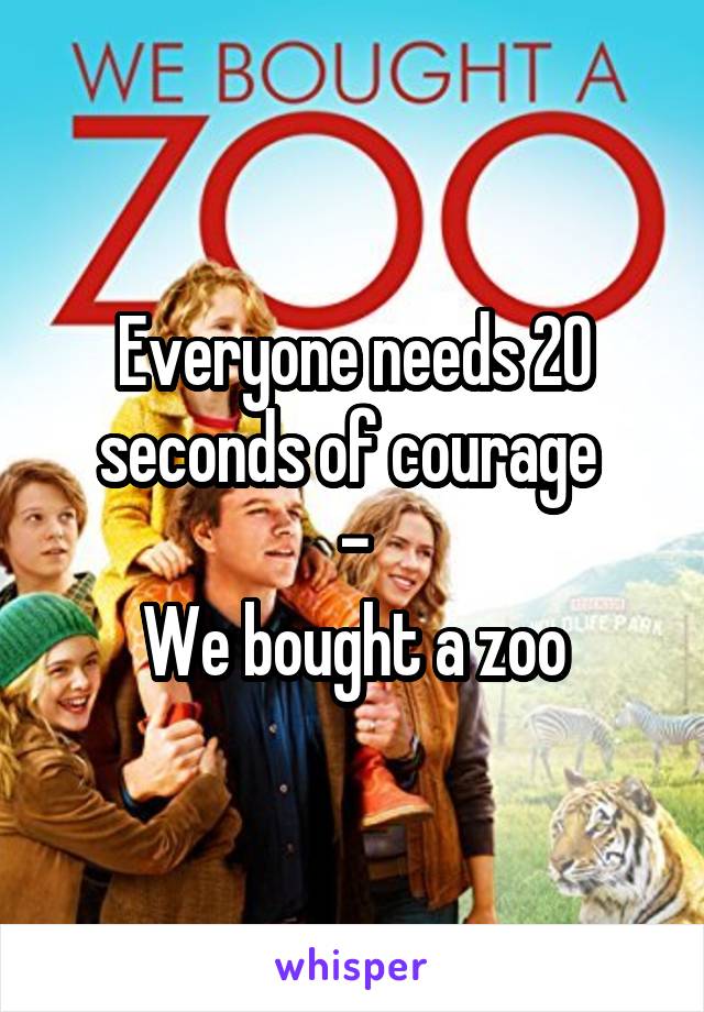 Everyone needs 20 seconds of courage 
-
We bought a zoo