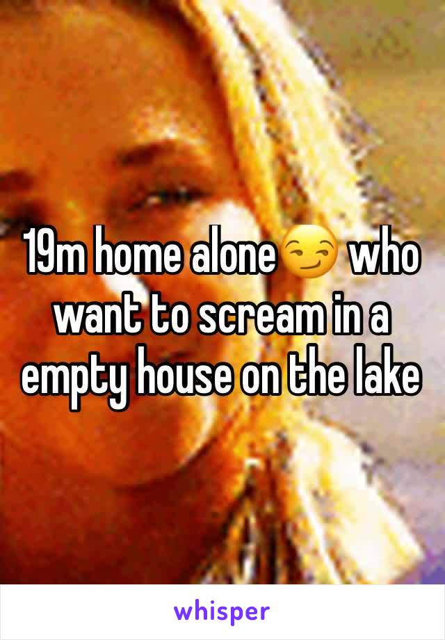 19m home alone😏 who want to scream in a empty house on the lake