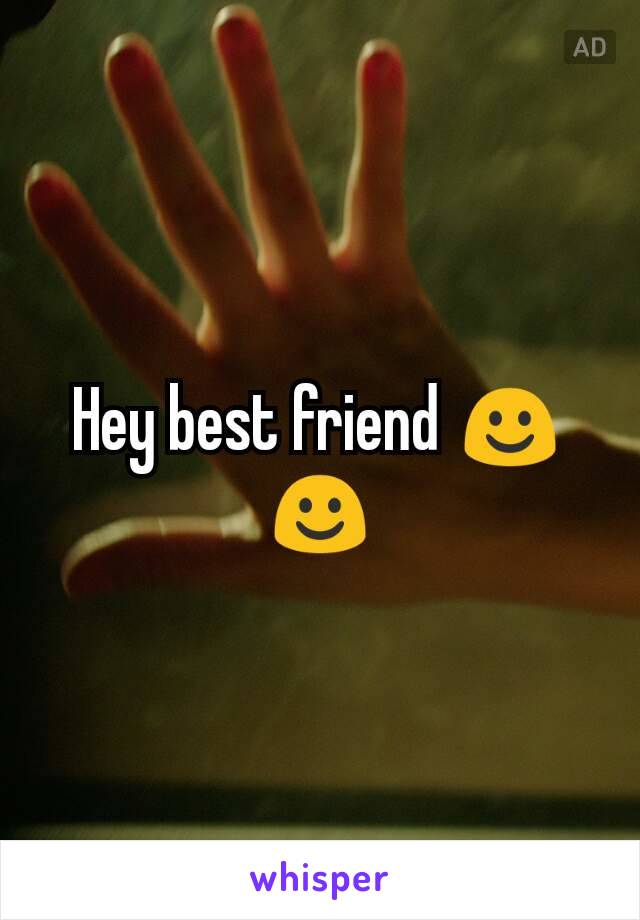 Hey best friend ☺☺