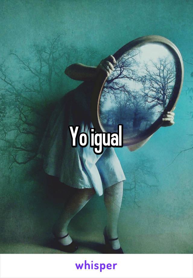 Yo igual 