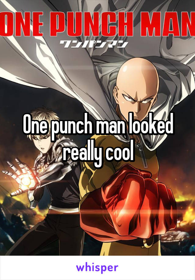 One punch man looked really cool