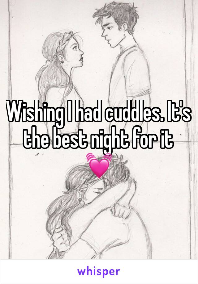 Wishing I had cuddles. It's the best night for it   💓