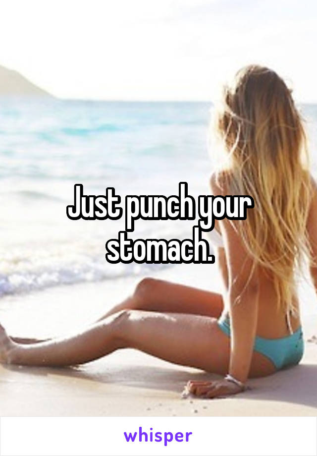 Just punch your stomach.