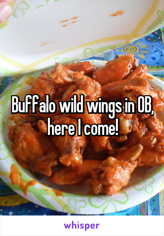 Buffalo wild wings in OB, here I come!