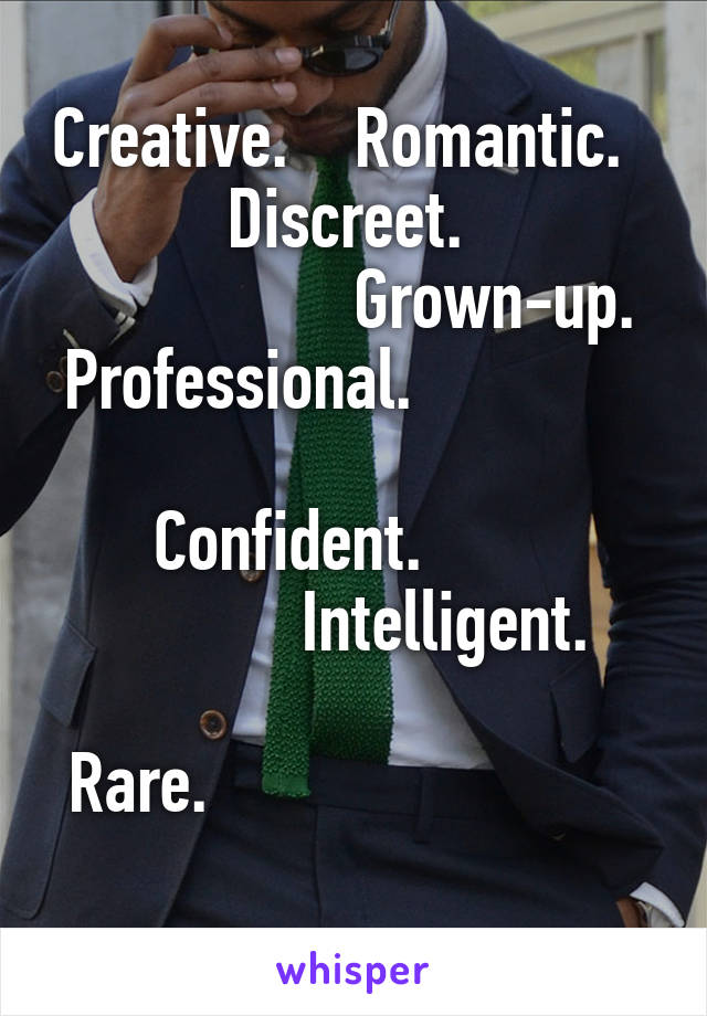 Creative.    Romantic.    Discreet.  
                 Grown-up.
Professional.                
Confident.        
           Intelligent.

Rare.                           