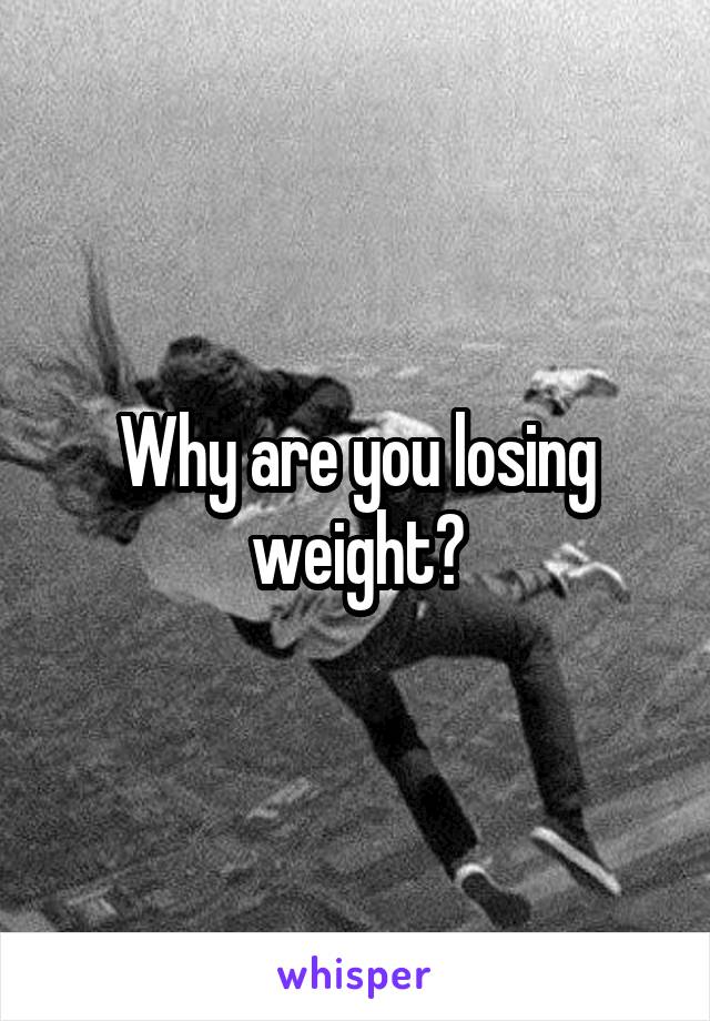 Why are you losing weight?