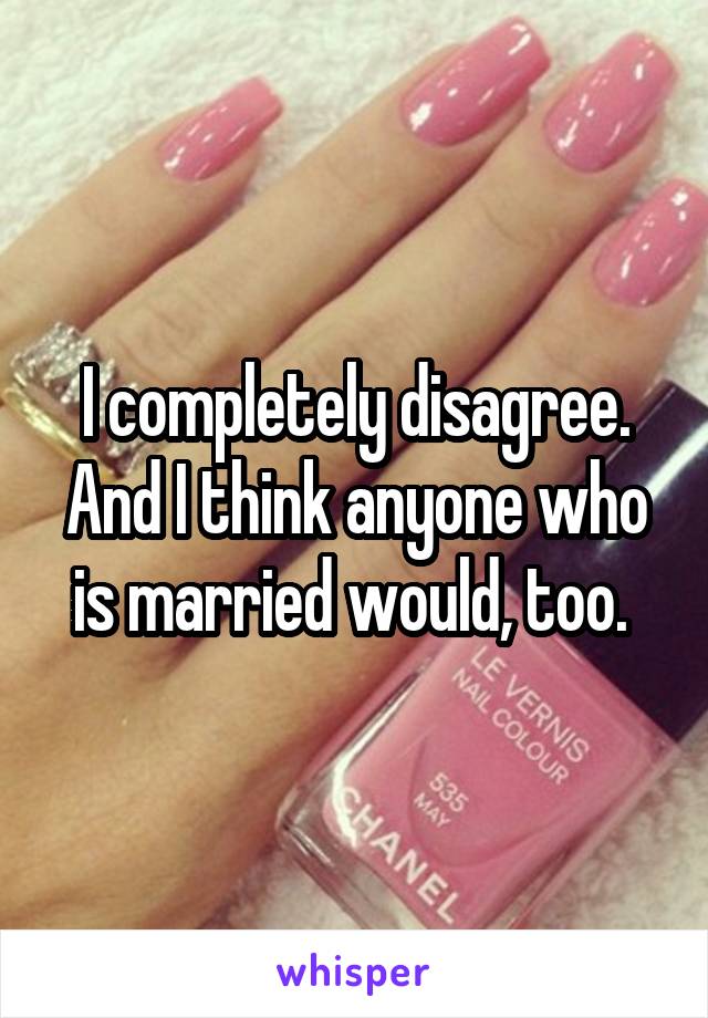 I completely disagree. And I think anyone who is married would, too. 