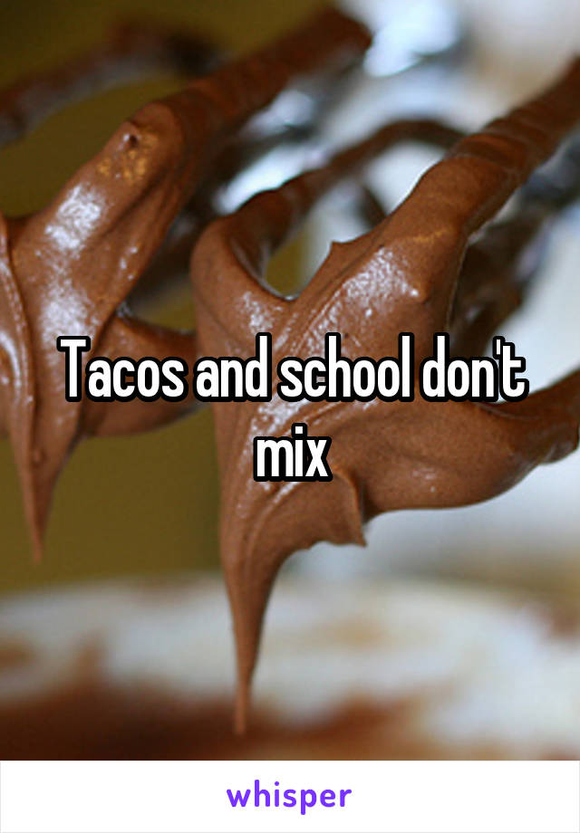 Tacos and school don't mix