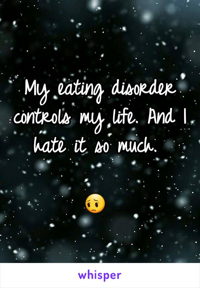 My eating disorder controls my life. And I hate it so much. 

😔 