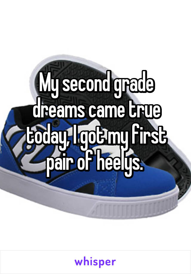 My second grade dreams came true today, I got my first pair of heelys. 
