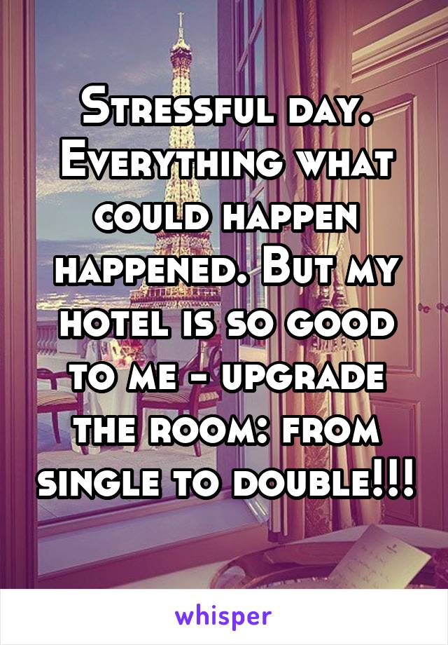 Stressful day. Everything what could happen happened. But my hotel is so good to me - upgrade the room: from single to double!!! 